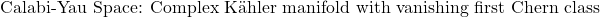 \text{Calabi-Yau Space: Complex Kähler manifold with vanishing first Chern class}