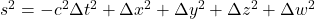 s^2 = -c^2 \Delta t^2 + \Delta x^2 + \Delta y^2 + \Delta z^2 + \Delta w^2