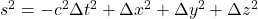 s^2 = -c^2 \Delta t^2 + \Delta x^2 + \Delta y^2 + \Delta z^2